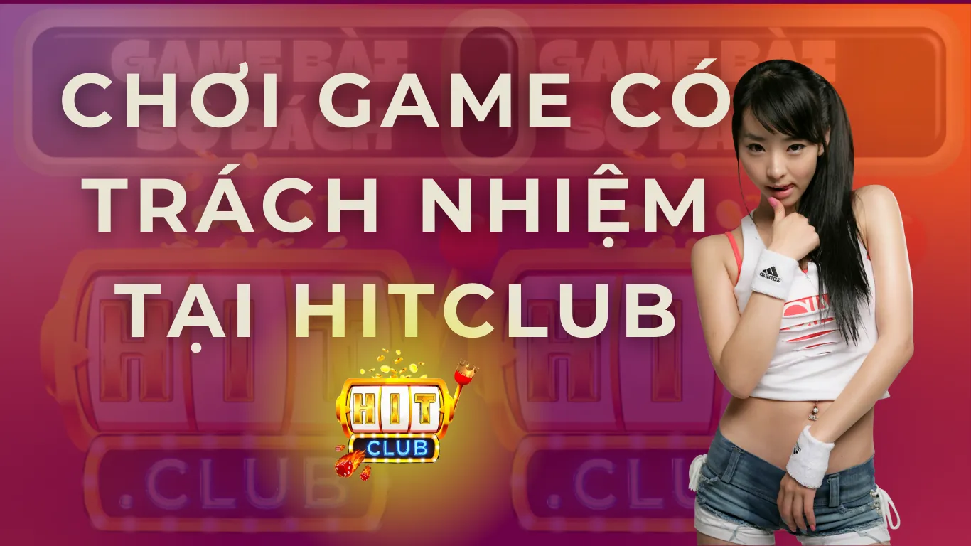 Chơi game có trách nhiệm tại nền tảng Game HitClub