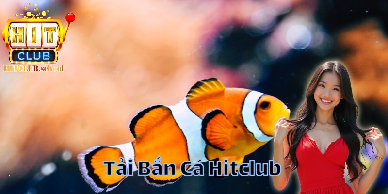 Tận hưởng những phần thưởng hấp dẫn khi tải bắn cá hitclub 