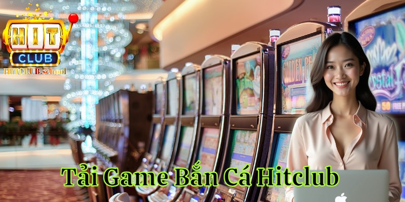 Cách tải game bắn cá hitclub về điện thoại của bạn